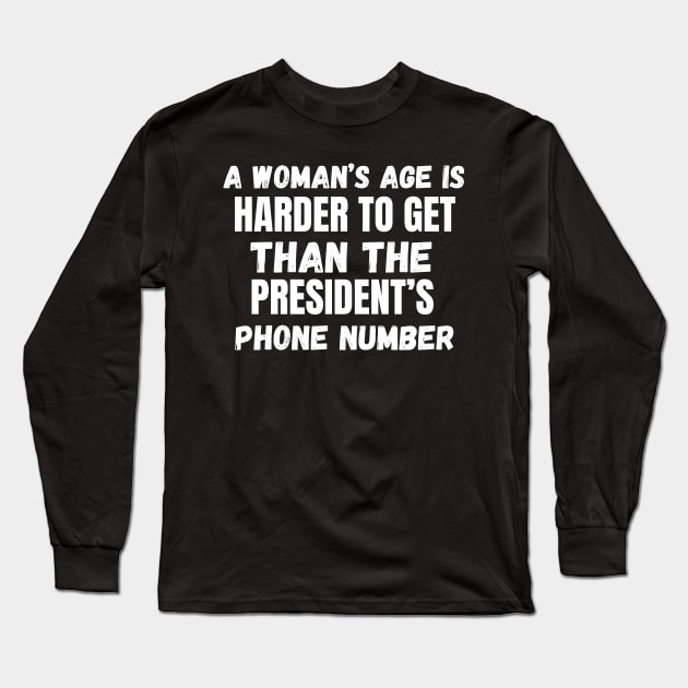 A Woman’s Age Is Harder To Get Than The President’s Phone Number Long Sleeve T-Shirt by Mojakolane